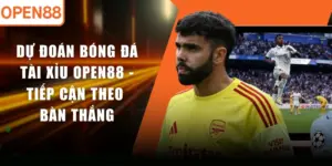 Dự Đoán Bóng Đá Tài Xỉu OPEN88 - Tiếp Cận Theo Bàn Thắng