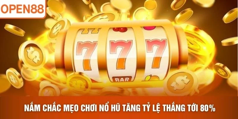 Nắm chắc Mẹo Chơi Nổ Hũ tăng tỷ lệ thắng tới 80%