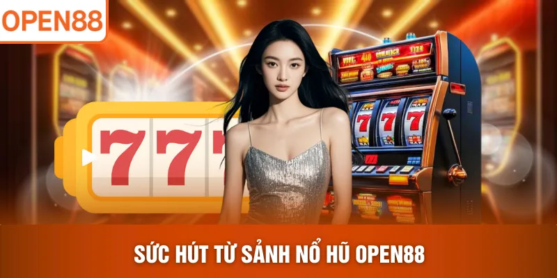 Sức hút từ sảnh nổ hũ OPEN88